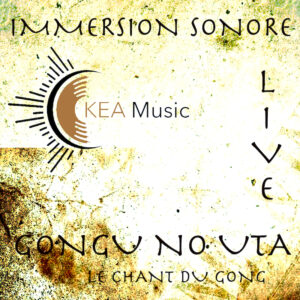 3 - IMMERSION SONORE GONGU NO UTA LIVE - KEA MUSIC - LE SOIN PAR LA MUSIQUE
