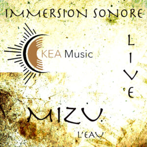 7 - IMMERSION SONORE MIZU LIVE - KEA MUSIC - LE SOIN PAR LA MUSIQUE